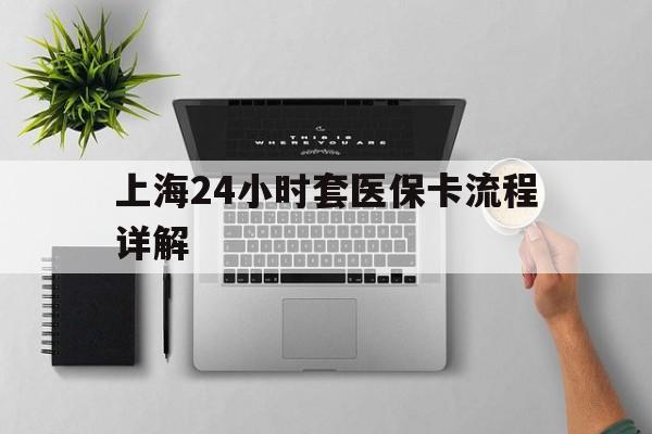 天津最新上海24小时套医保卡流程详解方法分析(最方便真实的天津上海急用钱套医保卡方法)