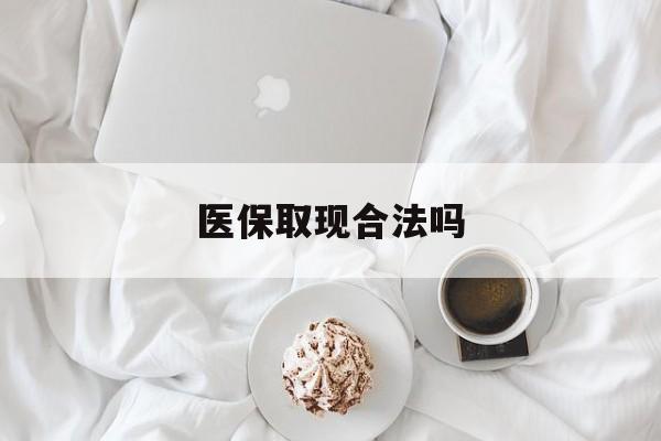 天津最新医保取现合法吗方法分析(最方便真实的天津医保取现合法吗知乎方法)