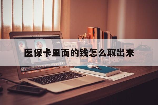 天津最新医保卡里面的钱怎么取出来方法分析(最方便真实的天津医保卡里面的钱怎么取出来花?有很多人都不知道!方法)