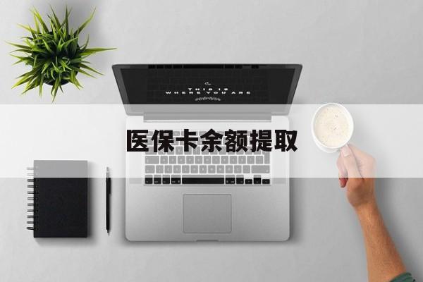 天津最新医保卡余额提取方法分析(最方便真实的天津医保卡余额提取需要什么材料方法)