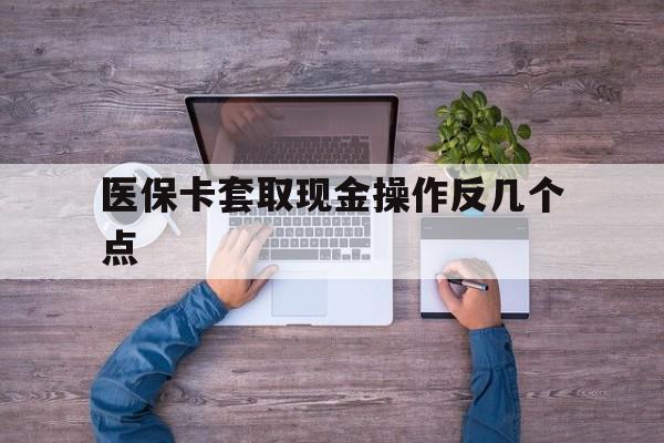 天津最新医保卡套取现金操作反几个点方法分析(最方便真实的天津医保卡套取现金对个人什么影响方法)