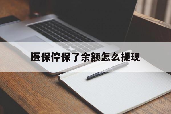 天津最新医保停保了余额怎么提现方法分析(最方便真实的天津医保停保了余额怎么提现出来方法)
